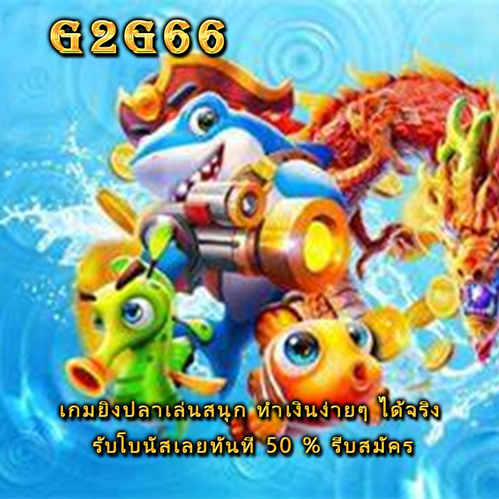 เกมยิงปลาเล่นสนุก ทำเงินง่ายๆ ได้จริง รับโบนัสเลยทันที 50 % รีบสมัคร