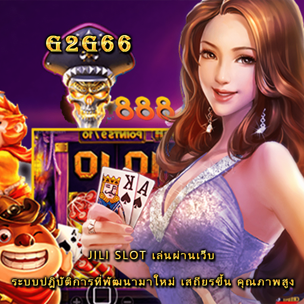 JILI SLOT เล่นผ่านเว็บ ระบบปฎิบัติการที่พัฒนามาใหม่ เสถียรขึ้น คุณภาพสูง